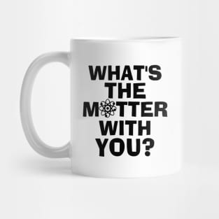 What's the Matter with You Mug